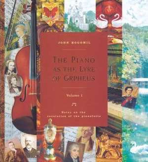 The Piano as the Lyre of Orpheus - Vol. 1: Notes on the Revolution of the Pianoforte de John Bogomil