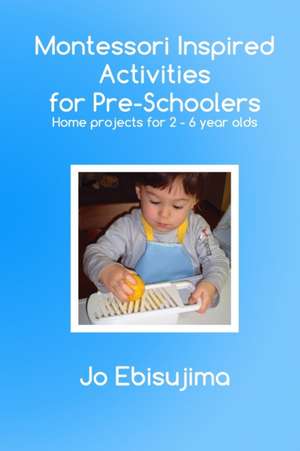 Montessori Inspired Activities for Pre-Schoolers de Jo Ebisujima