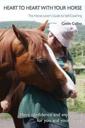 Heart to Heart with Your Horse de Caitlin Collins