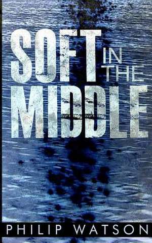 Soft in the Middle de Philip Watson