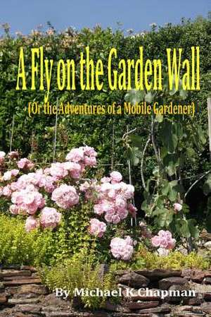 A Fly on the Garden Wall de Michael K. Chapman