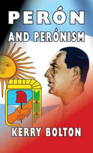 Peron and Peronism de Kerry Bolton