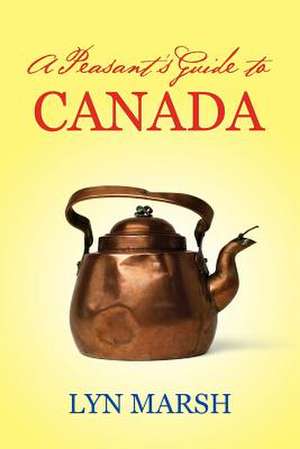 A Peasant's Guide to Canada de Lyn Marsh