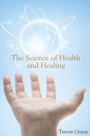 The Science of Health and Healing de Trevor Gunn