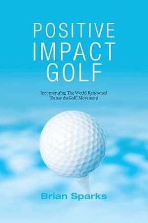 Positive Impact Golf de Brian Sparks