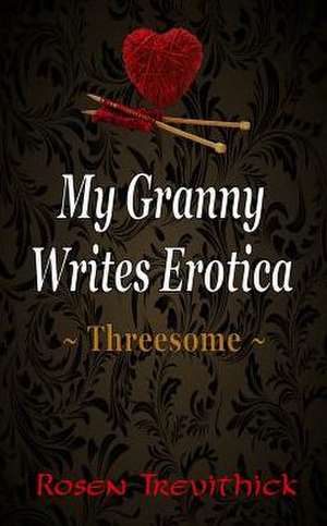 My Granny Writes Erotica de Rosen Trevithick