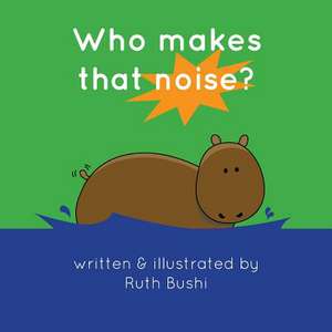 Who Makes That Noise? de Ruth Bushi