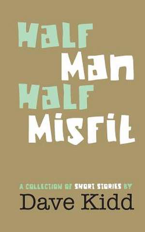 Half Man Half Misfit de Dave Kidd