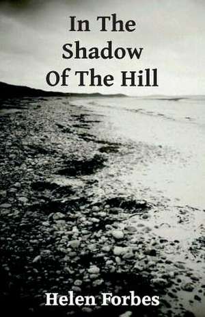 In the Shadow of the Hill de Helen Forbes