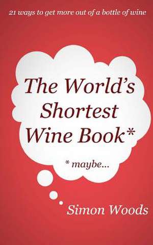 The World's Shortest Wine Book de Simon Woods