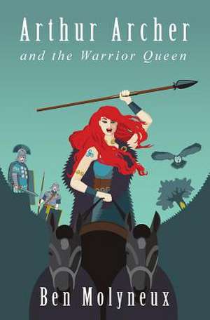 Arthur Archer and the Warrior Queen de Ben Molyneux