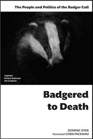 Badgered to Death: The People and Politics of the Badger Cull de Dominic Dyer