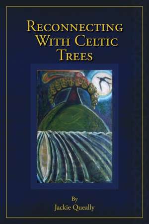 Reconnecting with Celtic Trees de Jackie Queally