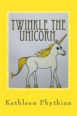 Twinkle the Unicorn. de Kathleen Phythian