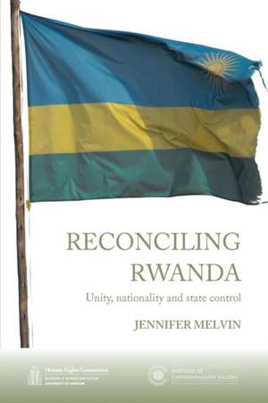 Reconciling Rwanda: Unity, Nationality and State Control de Jennifer Melvin