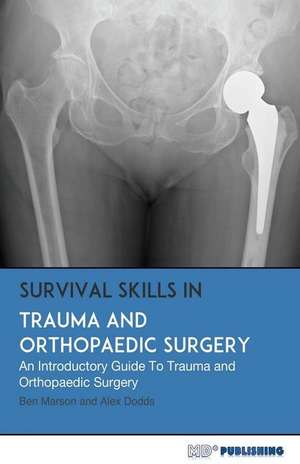 Survival Skills In Trauma and Orthopaedic Surgery: An Introductory Guide To Trauma and Orthopaedic Surgery de Alex Dodds