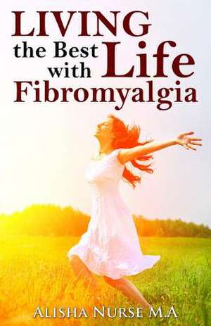 Living the Best Life with Fibromyalgia de Alisha Nurse M. a.