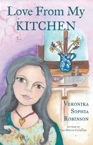 Love From My Kitchen de Veronika Sophia Robinson