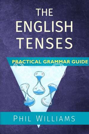 The English Tenses Practical Grammar Guide de Phil Williams