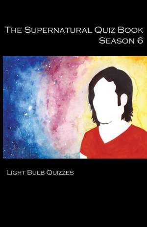 The Supernatural Quiz Book Season 6 de Light Bulb Quizzes