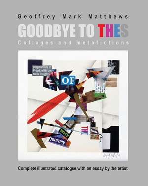 Goodbye to THES: collages and metafictions de Geoffrey Mark Matthews