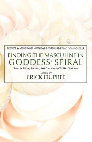 Finding the Masculine in Goddess' Spiral de Erick Dupree