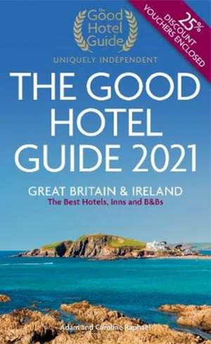 The Good Hotel Guide 2021: Great Britain & Ireland de Caroline Raphael