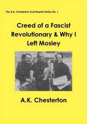 Creed of a Fascist Revolutionary & Why I Left Mosley de A. K. Chesterton