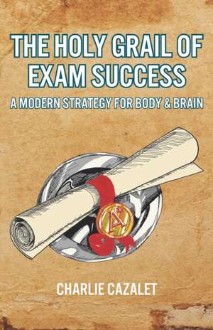 The Holy Grail of Exam Success de Charlie Cazalet