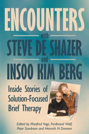 Encounters with Steve de Shazer and Insoo Kim Berg: Inside Stories of Solution-Focused Brief Therapy de Manfred Vogt