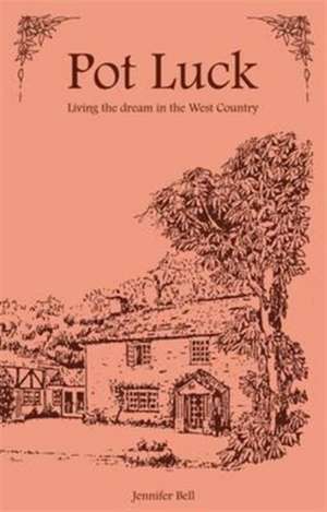 Pot Luck - Living the Dream in the West Country de Jennifer Bell