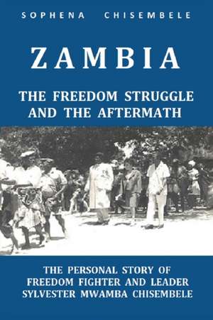 ZAMBIA - THE FREEDOM STRUGGLE AND THE AFTERMATH de Sophena Chisembele