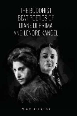 The Buddhist Beat Poetics of Diane di Prima and Lenore Kandel de Max Orsini