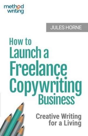 How to Launch a Freelance Copywriting Business de Jules Horne