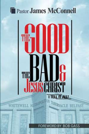 The Good, The Bad and Jesus Christ de James McConnell