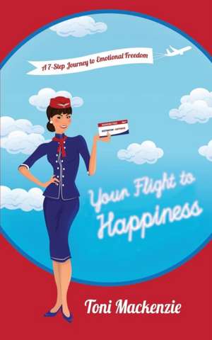 Your Flight to Happiness de Toni Mackenzie