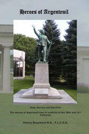 Heroes of Argenteuil Duty, Service and Sacrifice de Danny Bouchard M. B.