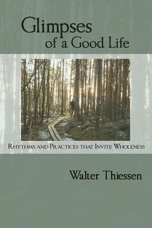 Glimpses of a Good Life de Walter Thiessen