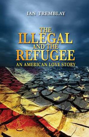 The Illegal and the Refugee de Ian Tremblay