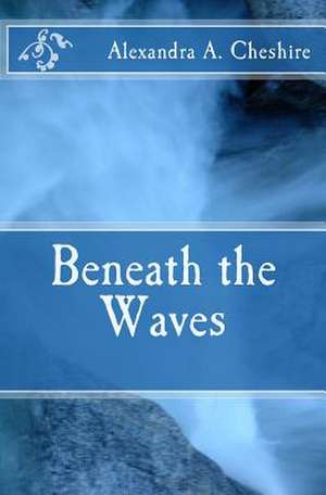 Beneath the Waves de Alexandra a. Cheshire