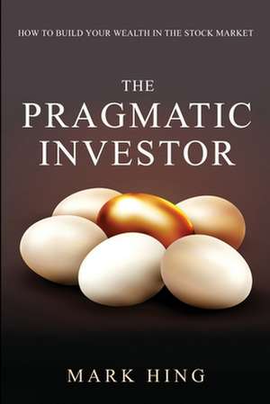 The Pragmatic Investor de Mark Hing