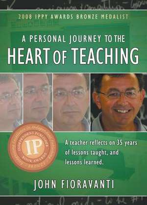 A Personal Journey to the Heart of Teaching de John Fioravanti