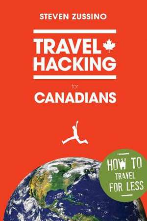 Travel Hacking for Canadians de Steven Zussino