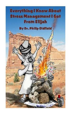 Everything I Know about Stress Management I Got from Elijah de Philip R. Oldfield