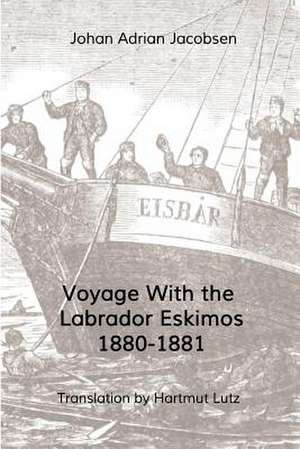 Voyage With the Labrador Eskimos, 1880-1881 de Johan Adrian Jacobsen