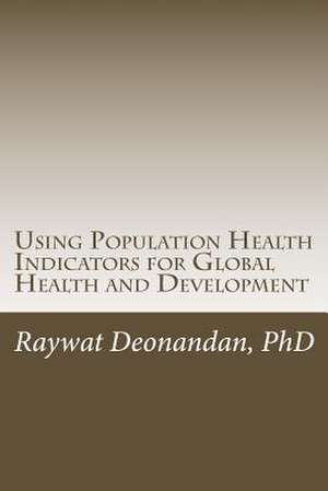 Using Population Health Indicators for Global Health and Development de Raywat Deonandan Phd