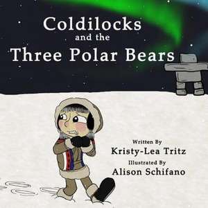 Coldilocks and the Three Polar Bears de Kristy-Lea Tritz