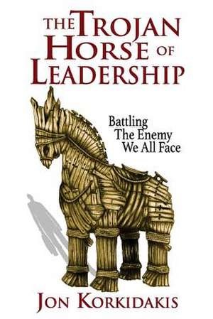 The Trojan Horse of Leadership de Dr Jon Korkidakis