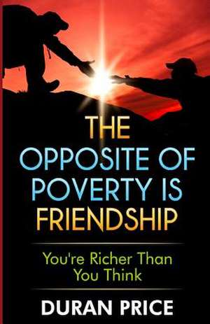 The Opposite of Poverty Is Friendship de Duran Price