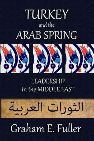 Turkey and the Arab Spring de Graham E. Fuller